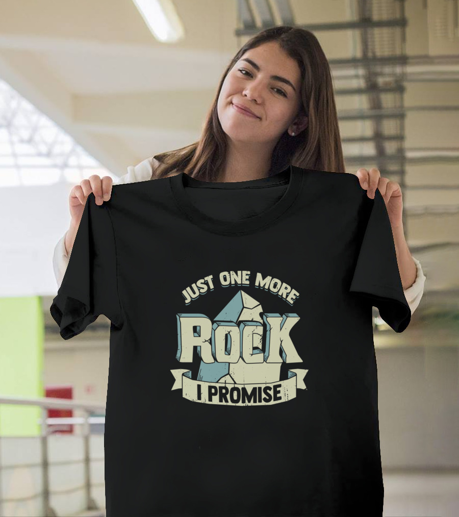 Just One More Rock I Promise Funny Geologist Rocks T-Shirt