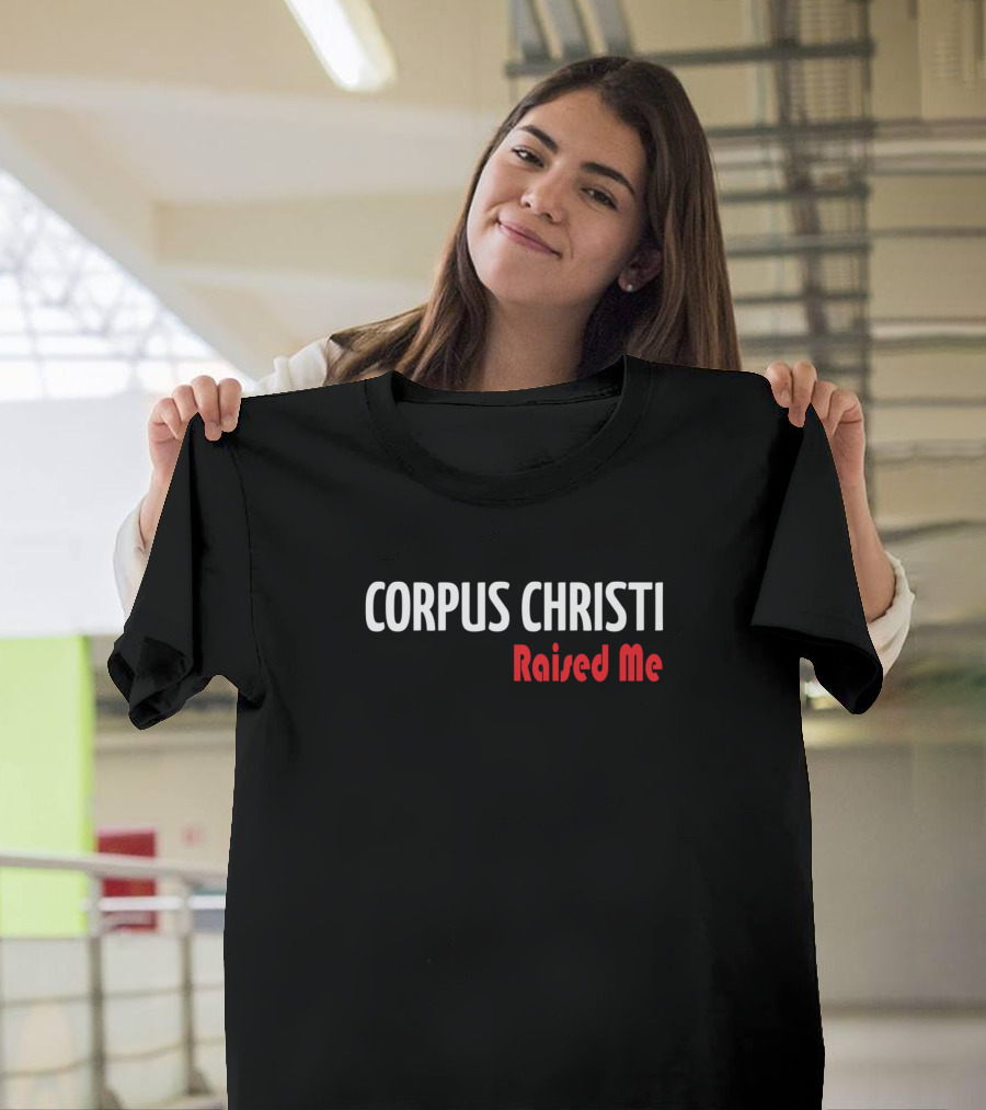 Corpus Christi Raised Me T-Shirt