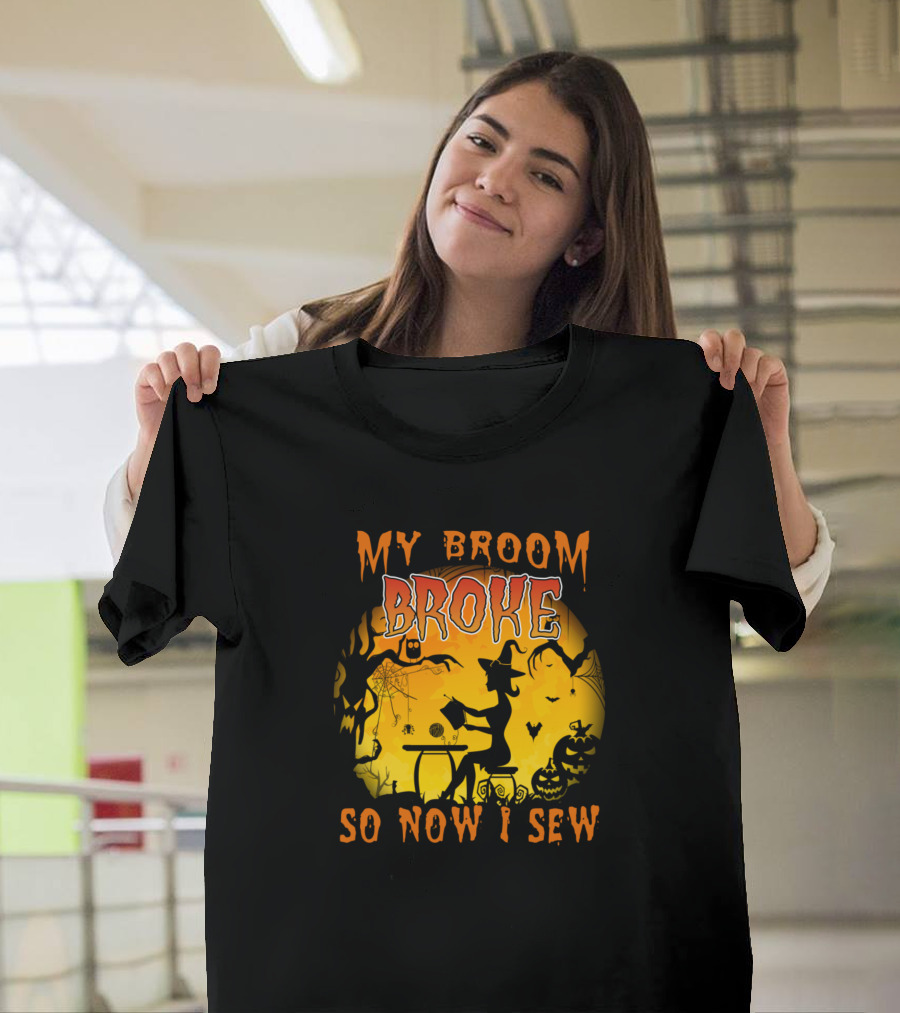 My Broom Broke So Now I Sew Funny Witch Halloween Sewing Lover Quilting T-Shirt