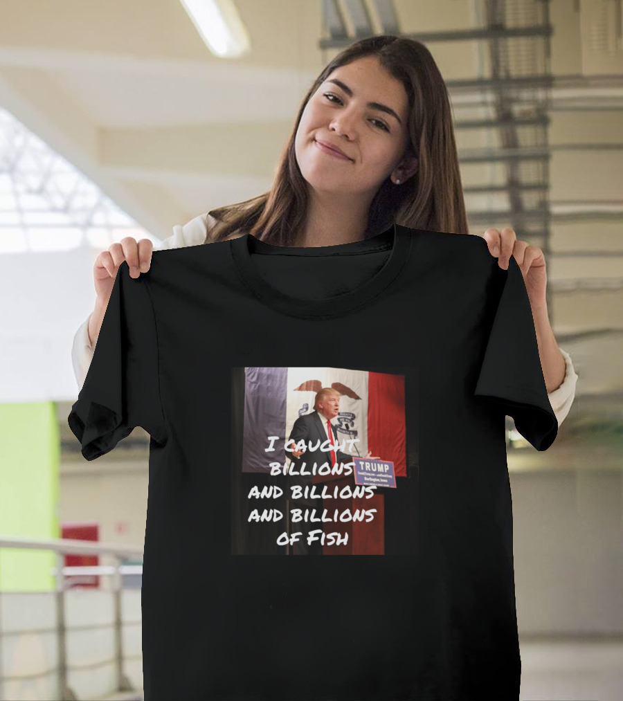 I Caught Billions and Billions and Billions of Fish Trump Iowa Flag T-Shirt
