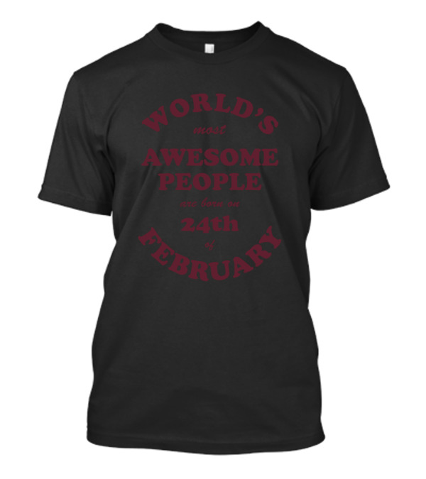 World's Most Awesome People Are Born On 24th Of February T-Shirt