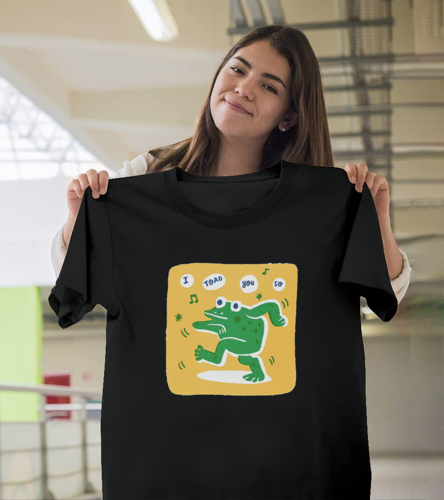 I Toad You So Dancing Toad T-Shirt