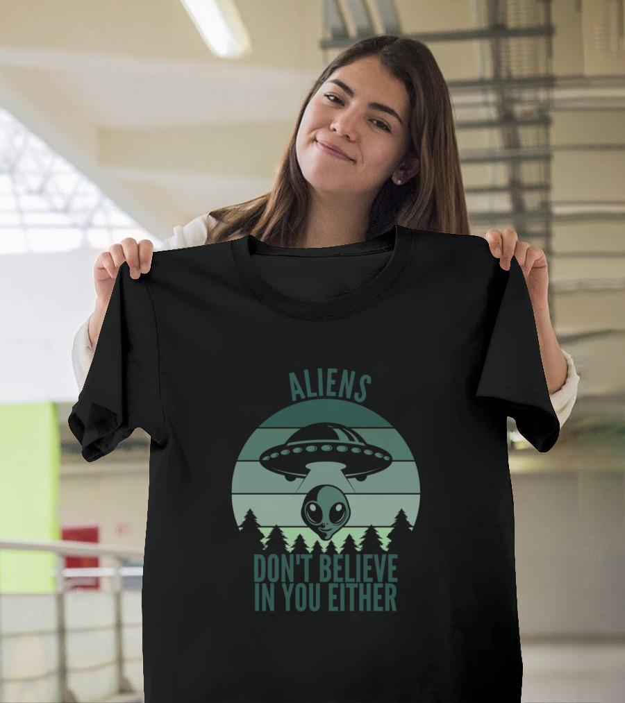 Aliens Don't Believe In You Either Funny Cute Alien UFO Scene T-Shirt