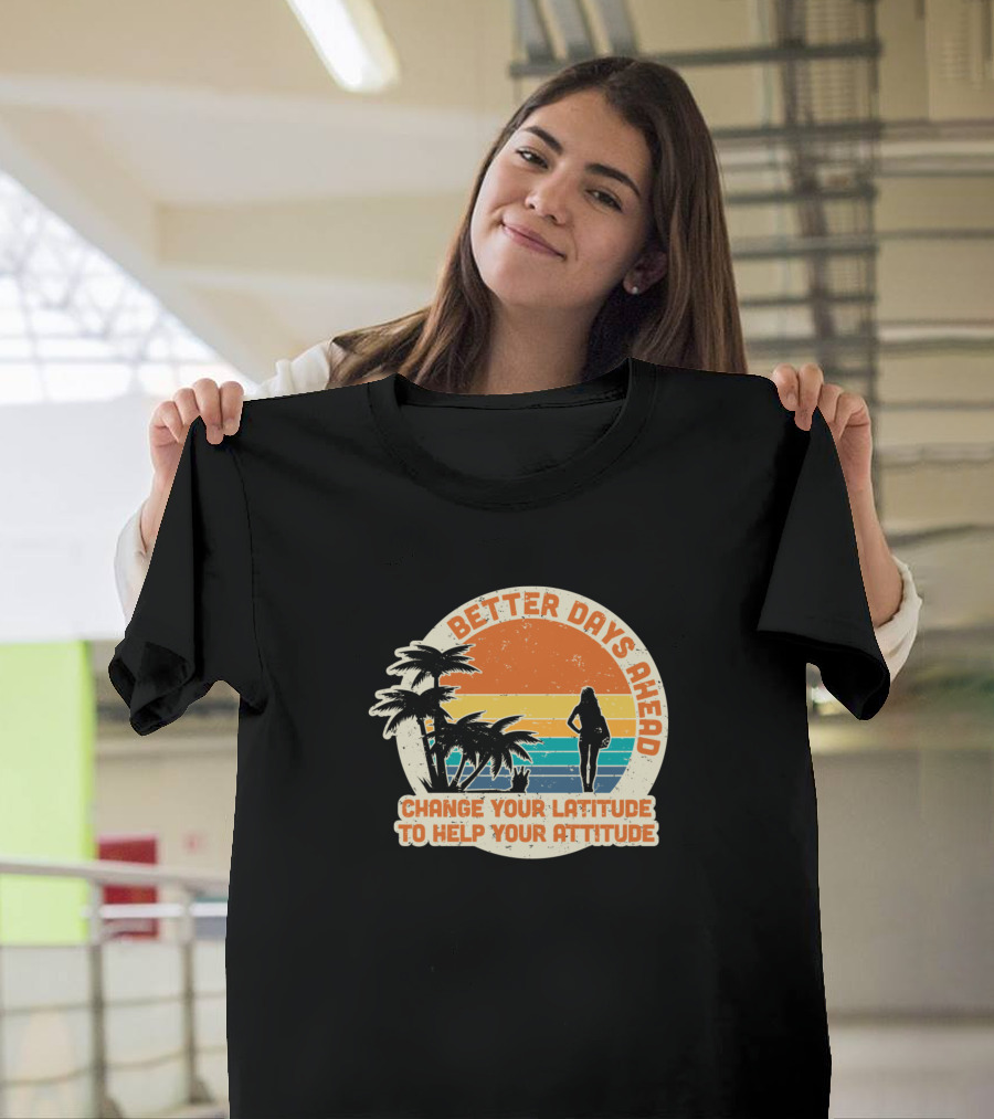 Better Days Ahead Change Your Latitude Vintage Beach T-Shirt