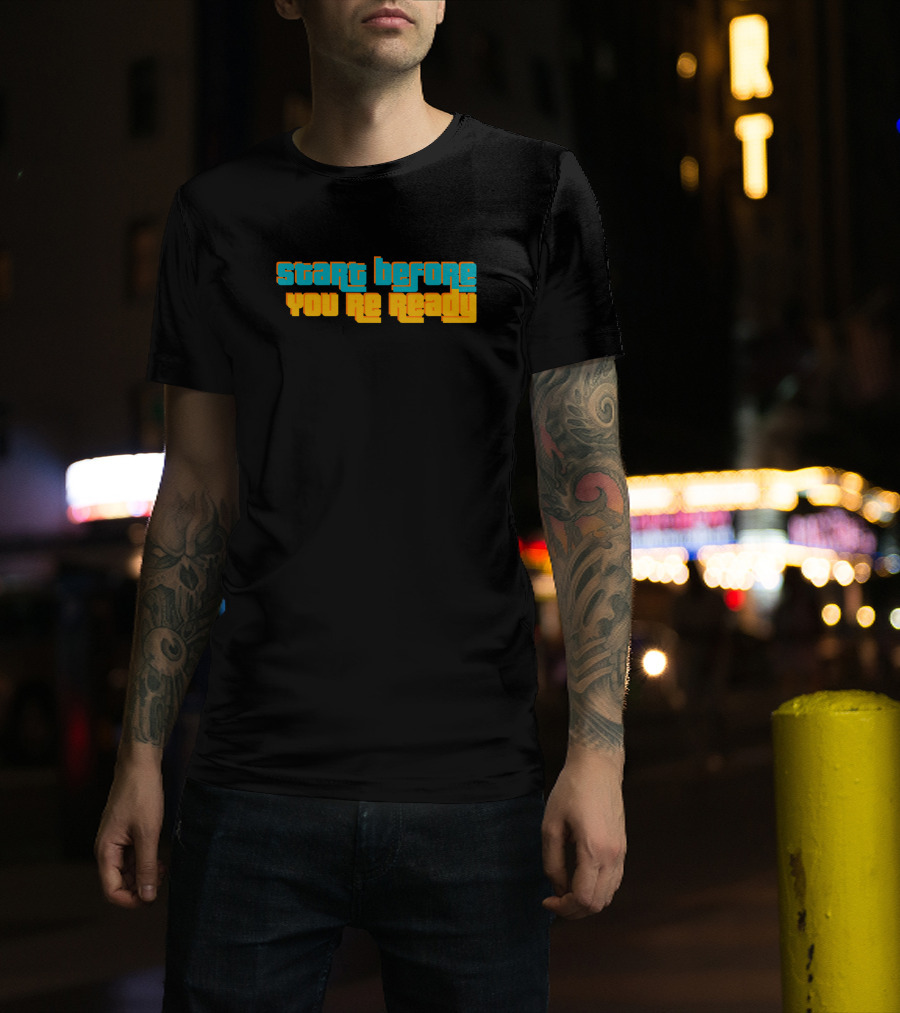 Start Before You Are Ready Bold Motivational Text T-Shirt