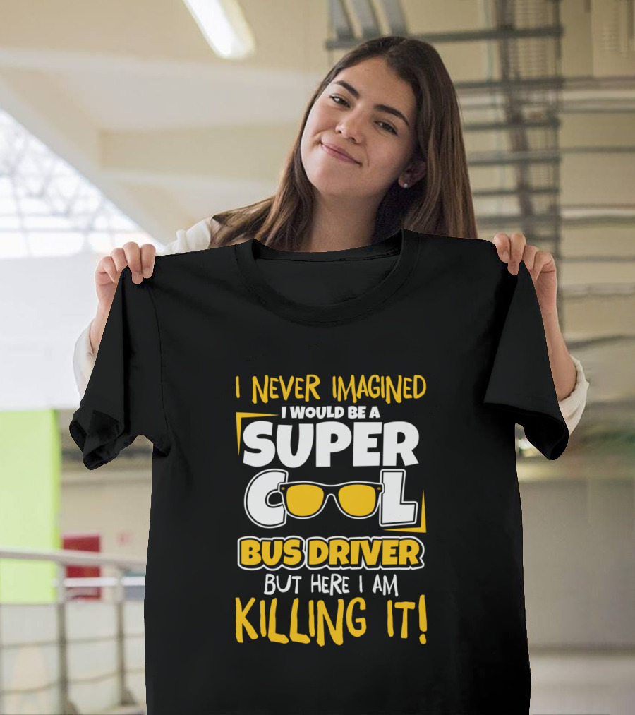 I Never Imagined I Would Be a Super Cool Bus Driver But Here I Am Killing It T-Shirt