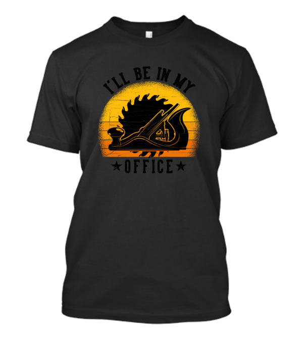 I'll Be In My Office Carpenter Woodworking Saw And Plane Sunset T-Shirt