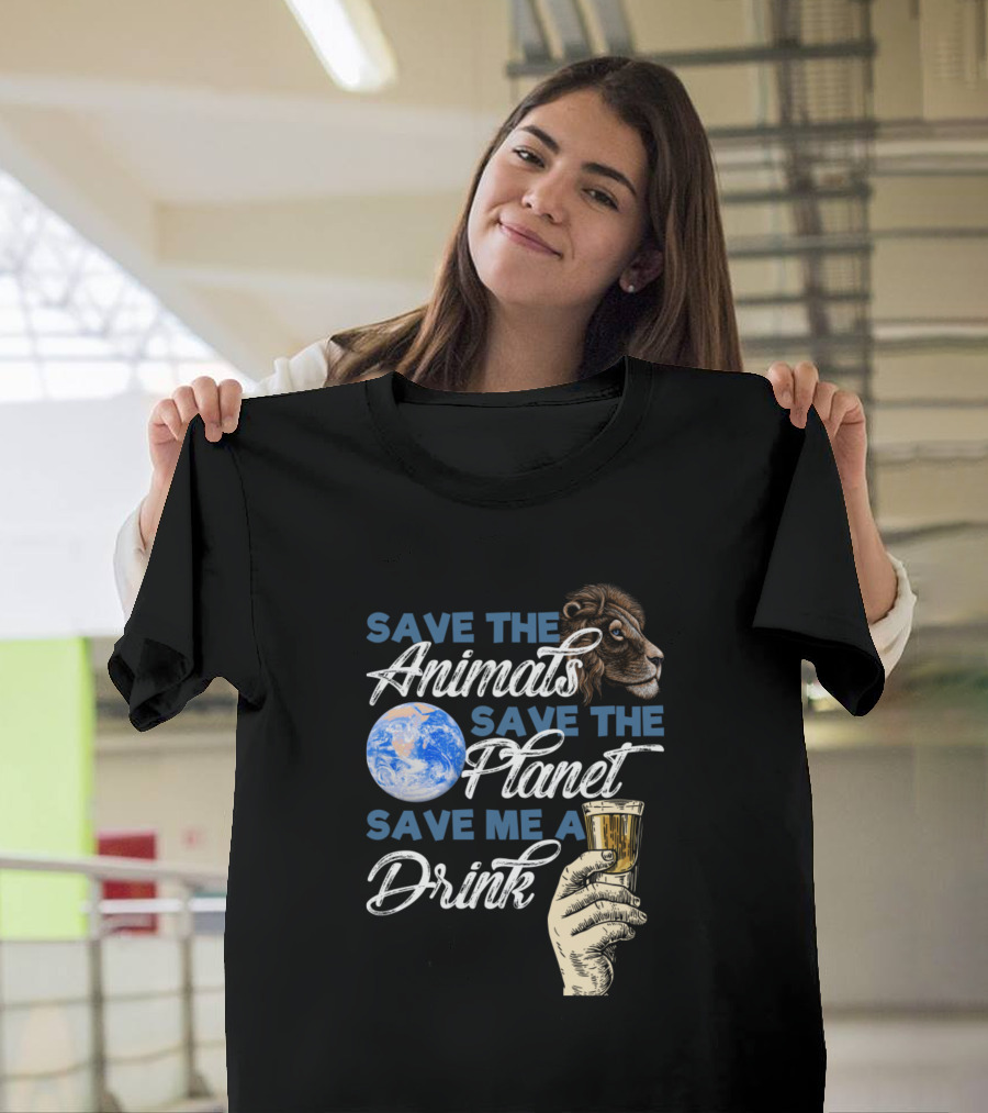 Save The Animals Save The Planet Save Me A Drink T-Shirt