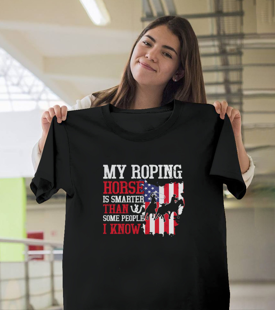 My Roping Horse Is Smarter Than Some People I Know with American Flag and Horse Rider T-Shirt