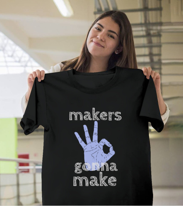 Makers Gonna Make Hand Gesture T-Shirt