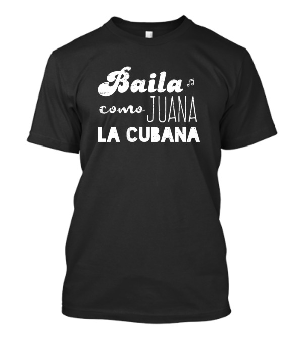 Baila Como Juana La Cubana Music Dance Phrase T-Shirt