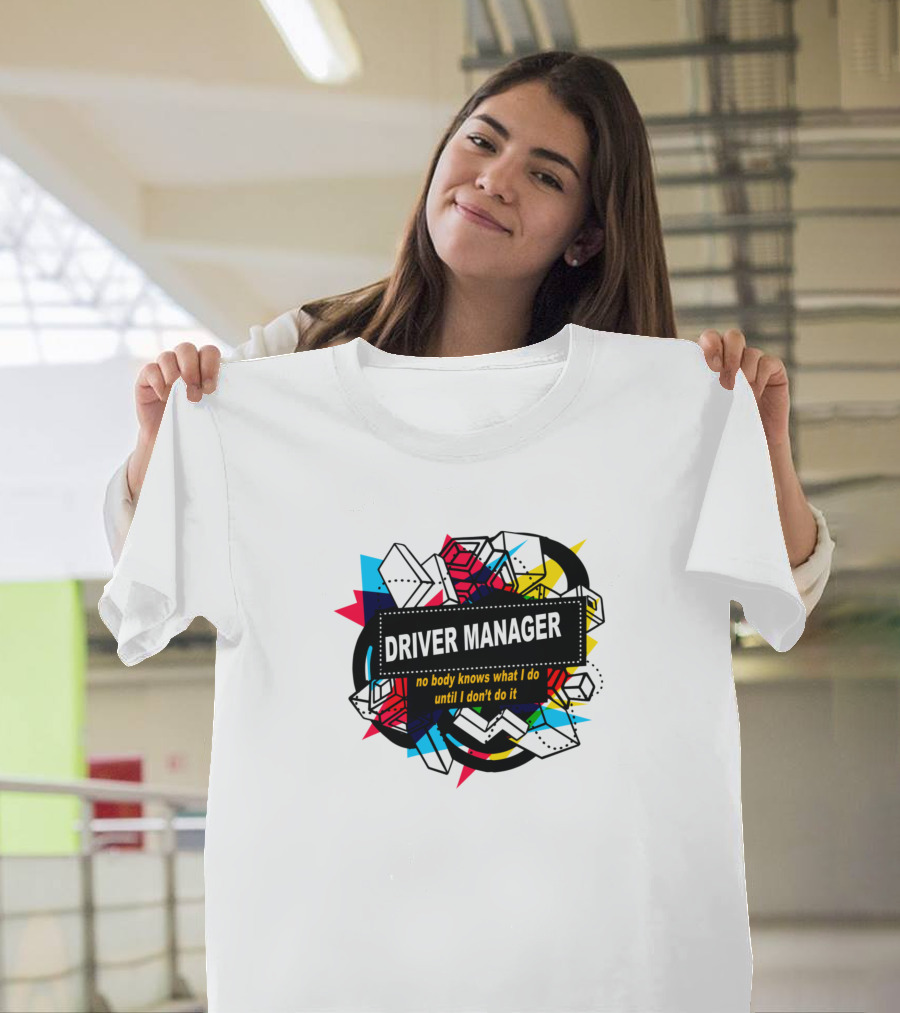Driver Manager No Body Knows What I Do Until I Don't Do It T-Shirt