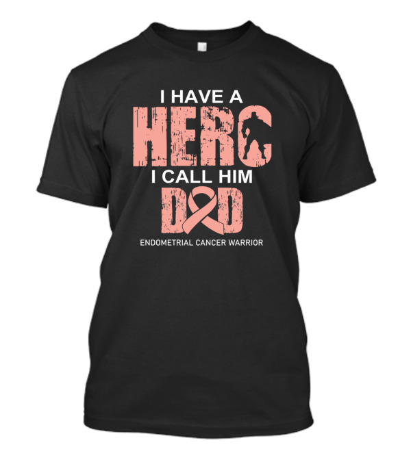 I Have A Hero I Call Him Dad Endometrial Cancer Warrior T-Shirt