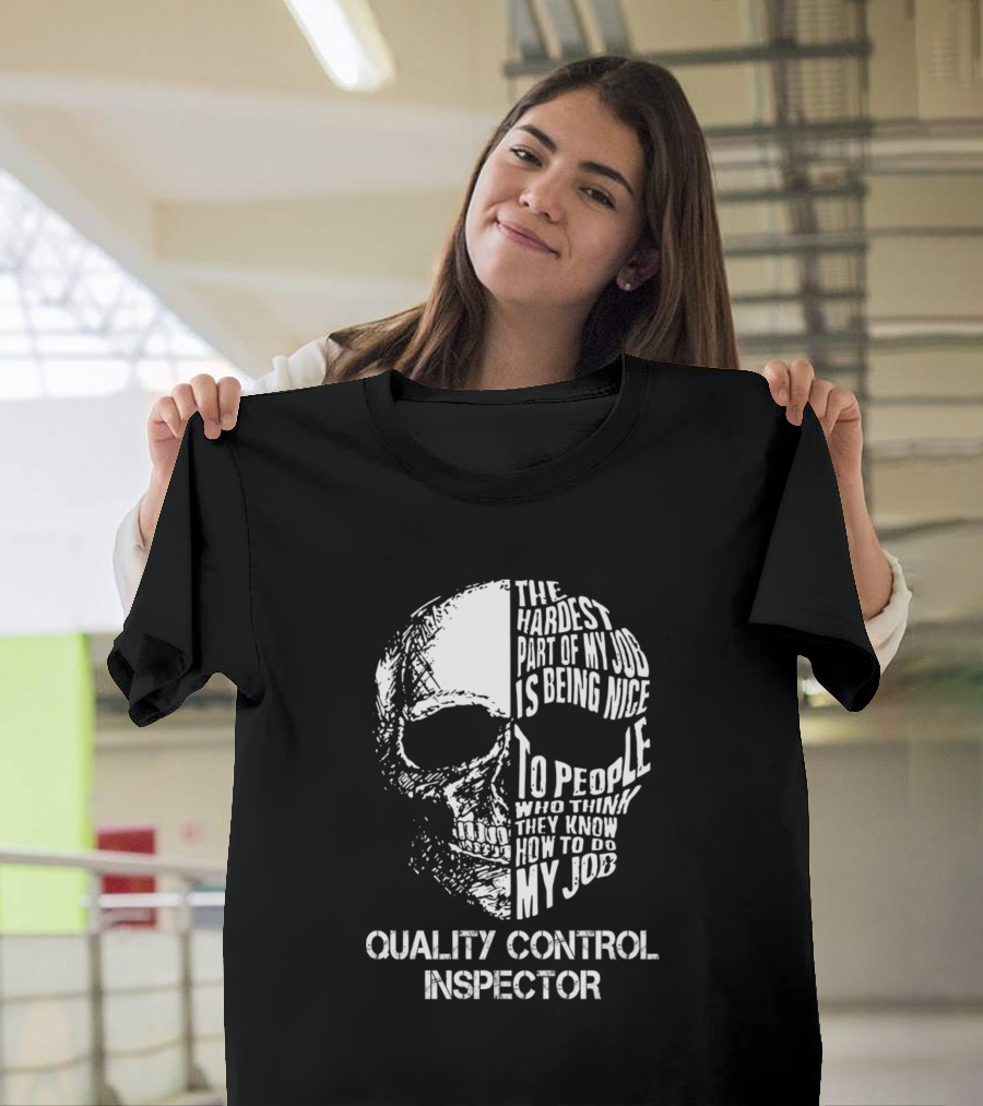 Quality Control Inspector The Hardest Part of My Job Is Being Nice to People Who Think They Know How to Do My Job T-Shirt