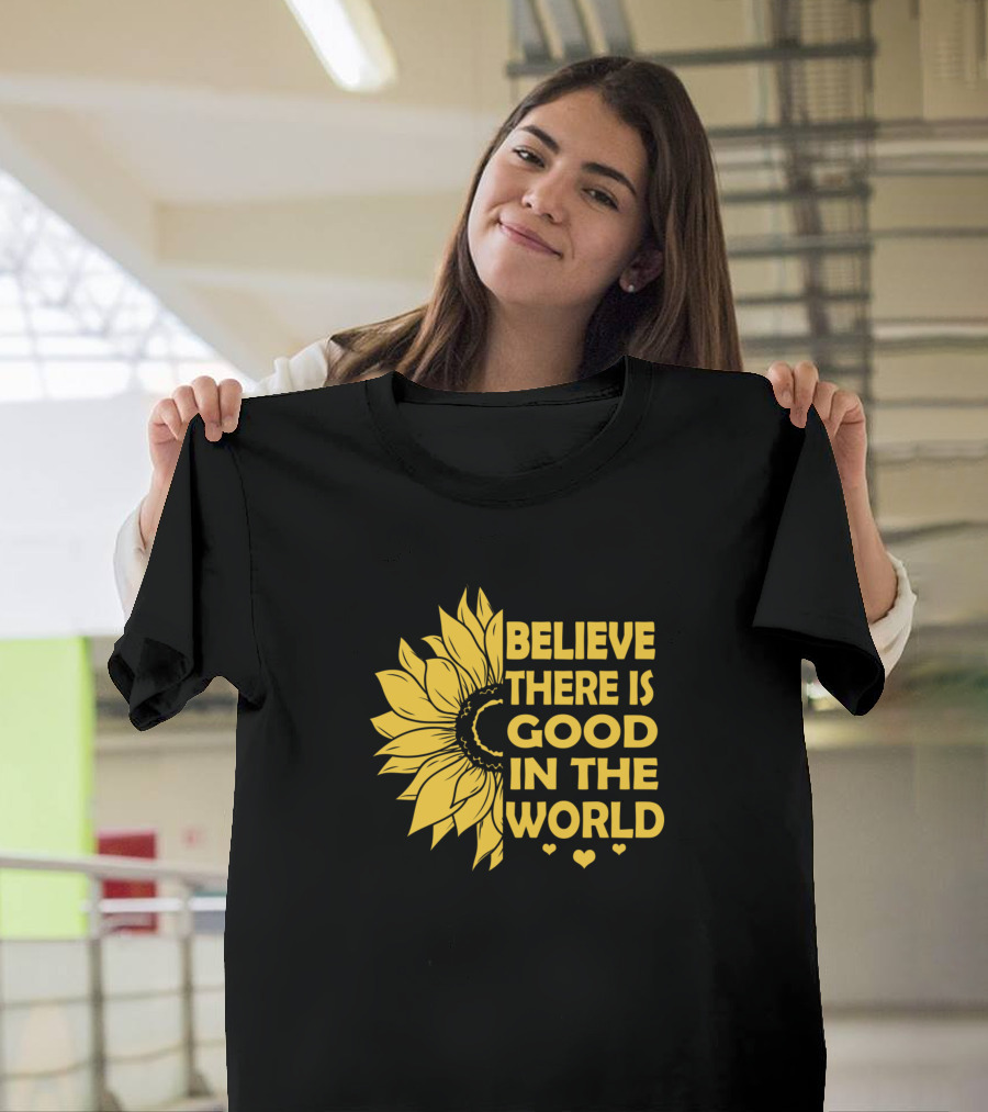Believe There Is Good In The World Yellow Sunflower Hearts T-Shirt