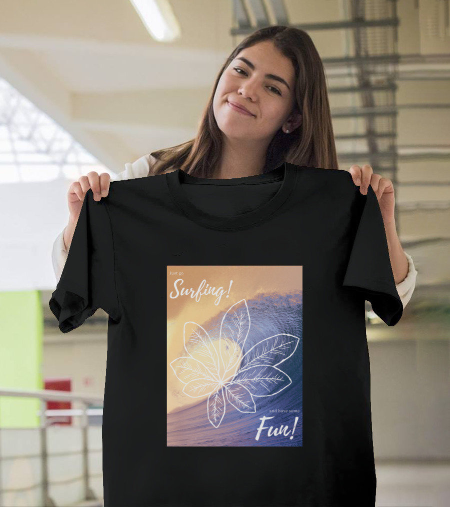 Just Go Surfing and Have Some Fun T-Shirt