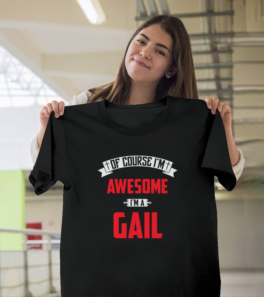 Of Course I'm Awesome I'm A Gail T-Shirt