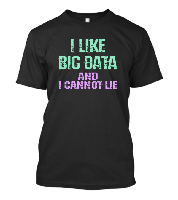 I Like Big Data And I Cannot Lie Data Analysis Ana T-Shirt