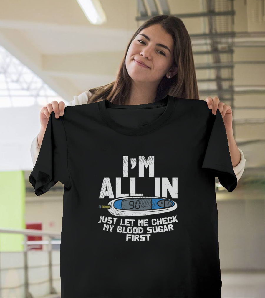 I'm All In Let Me Check My Blood Sugar First Diabetes Awareness T-Shirt