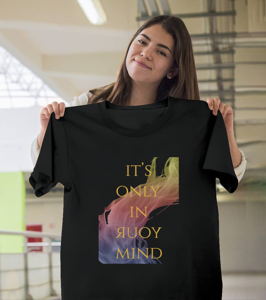 IT'S ONLY IN YOUR MIND T-Shirt
