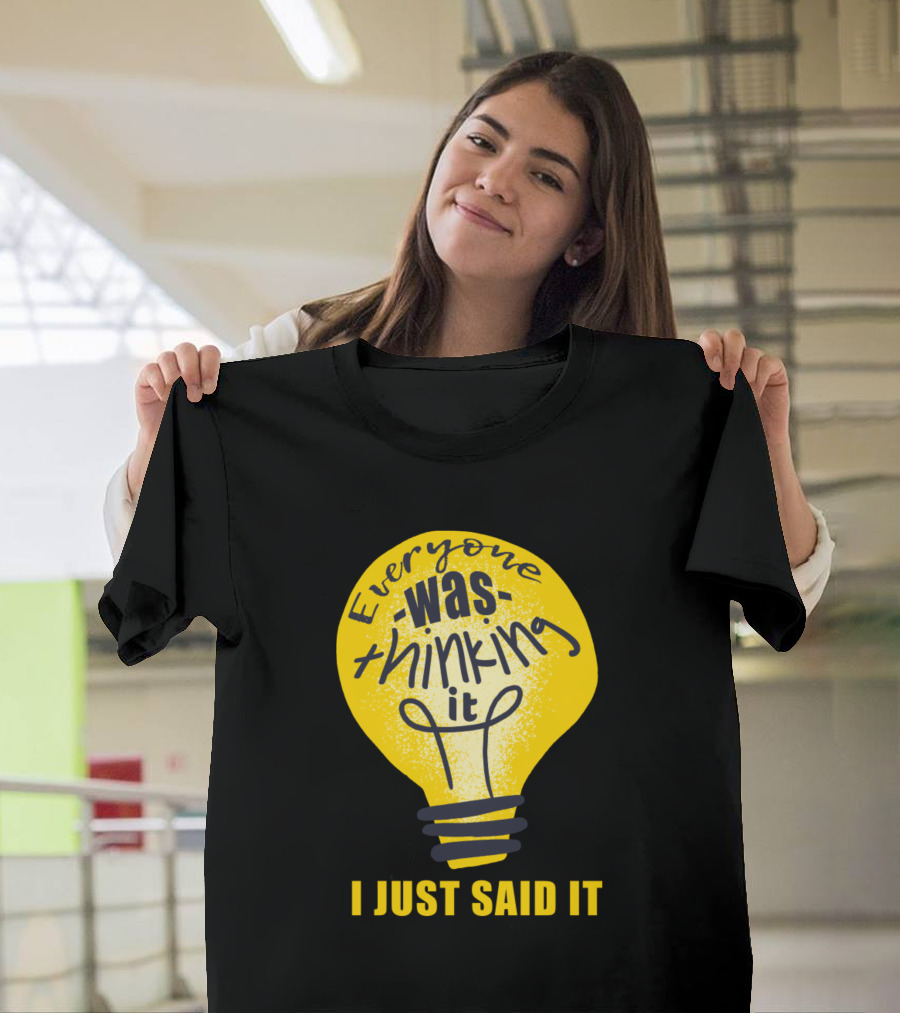 Everyone Was Thinking It Light Bulb Idea I Just Said It T-Shirt