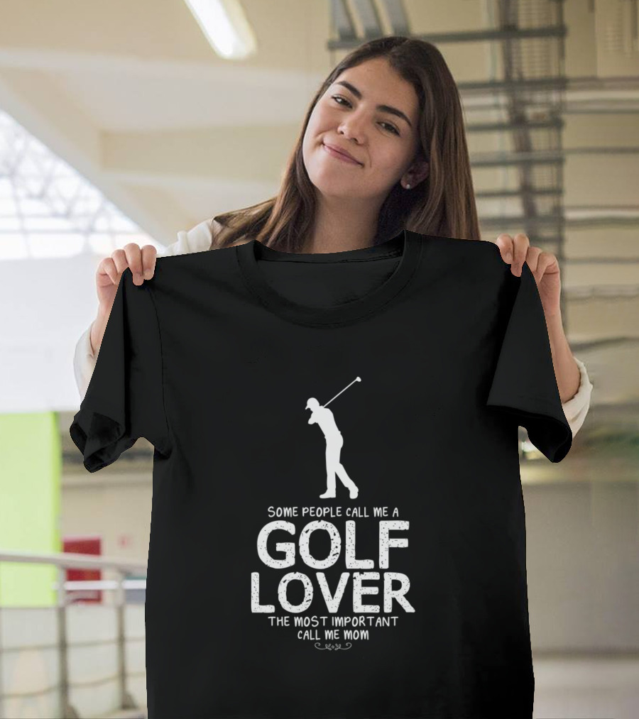 Some People Call Me A Golf Lover The Most Important Call Me Mom T-Shirt
