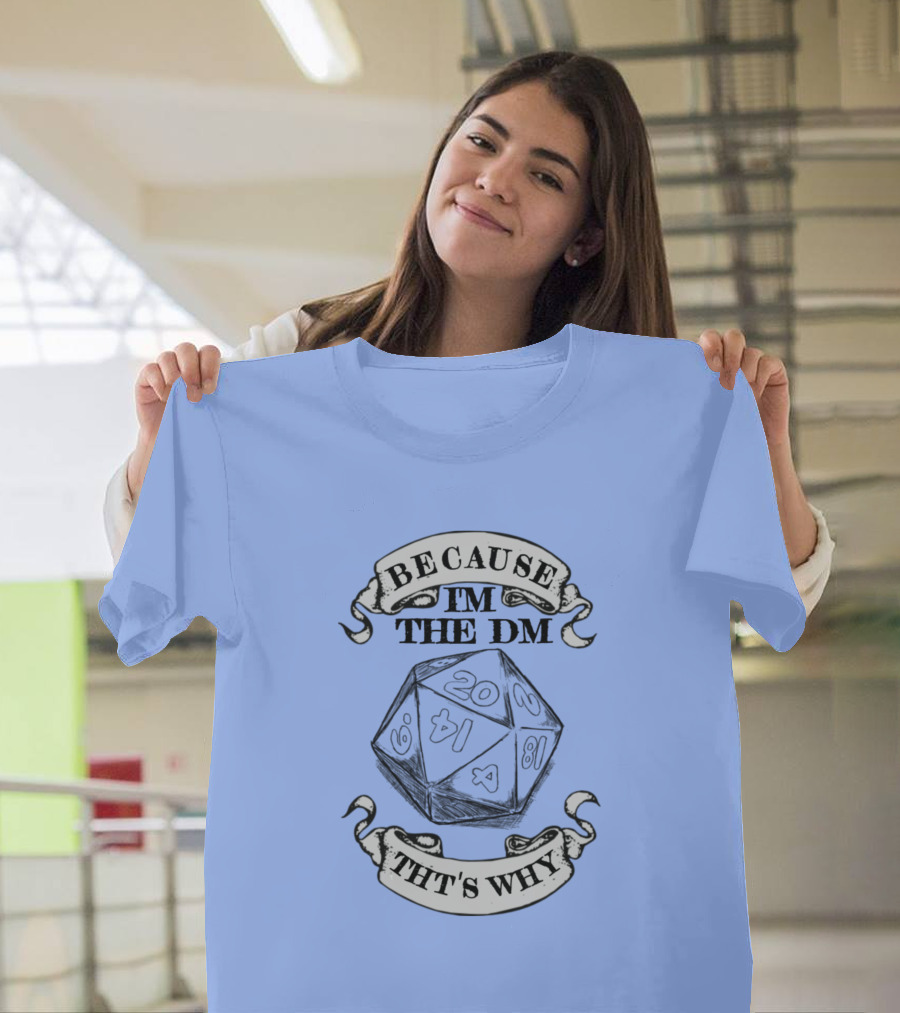 Because I'm the DM That's Why Critical Role Dice T-Shirt