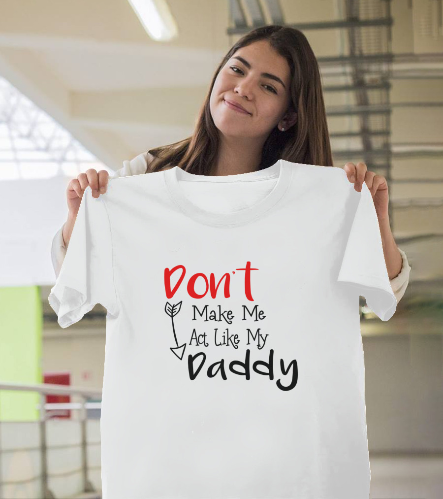Don't Make Me Act Like My Daddy Arrow T-Shirt