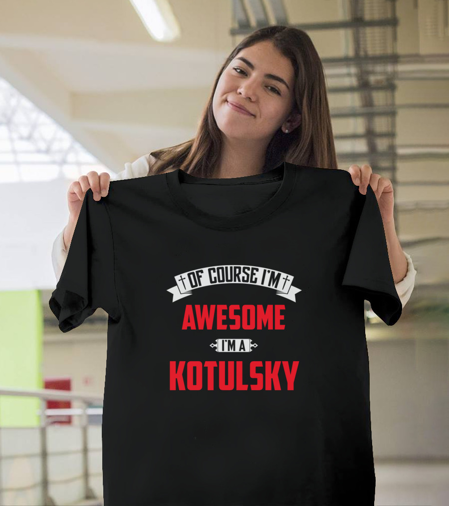 Of Course I'm Awesome I'm a Kotulsky T-Shirt