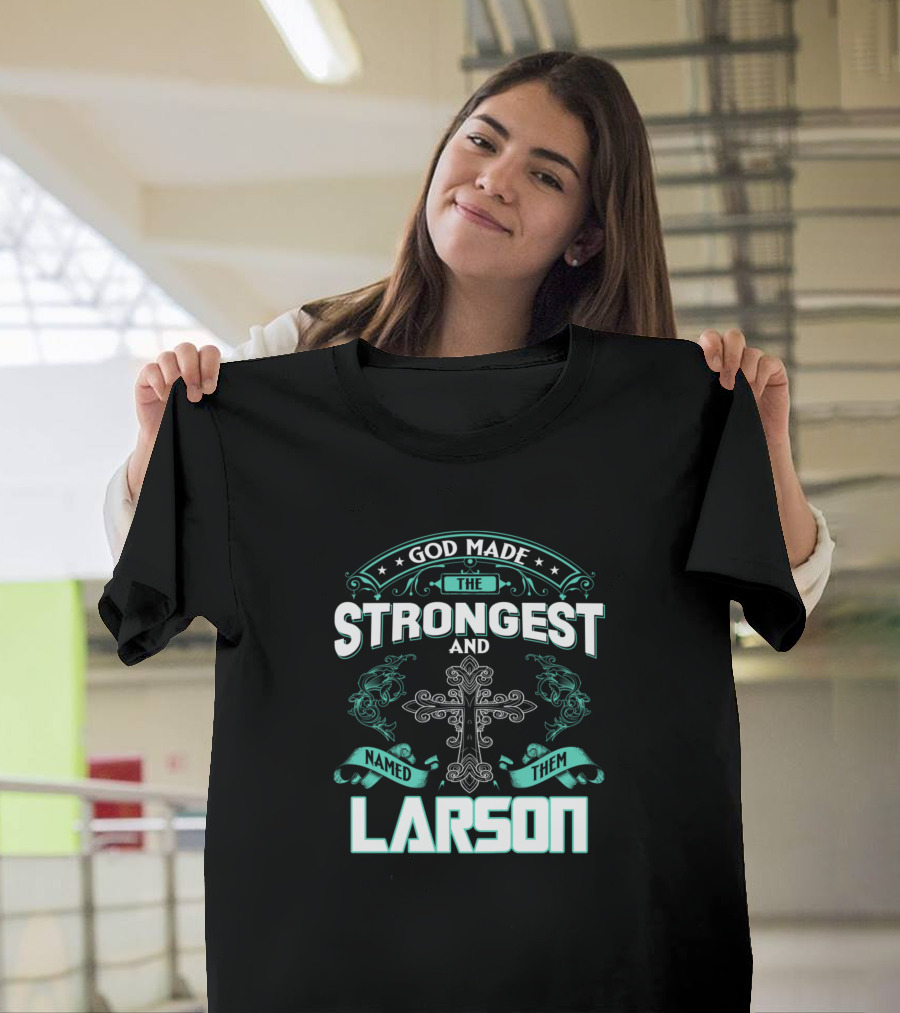 God Made The Strongest And Named Them Larson Cross T-Shirt
