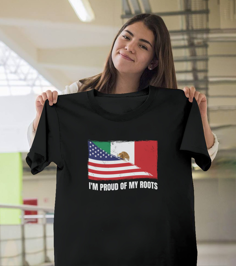 I'M PROUD OF MY ROOTS American Mexican Flag T-Shirt