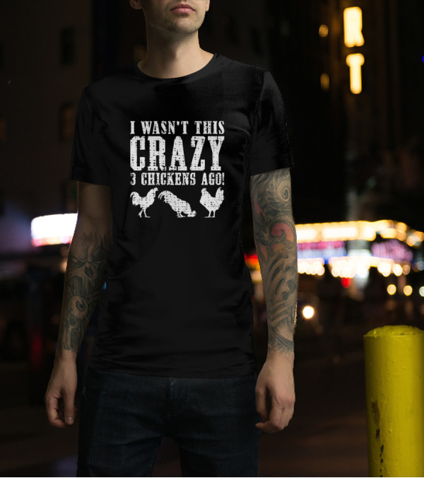 I Wasn't This Crazy 3 Chickens Ago Funny Chicken Farmer Cool Farm Animal Lover T-Shirt