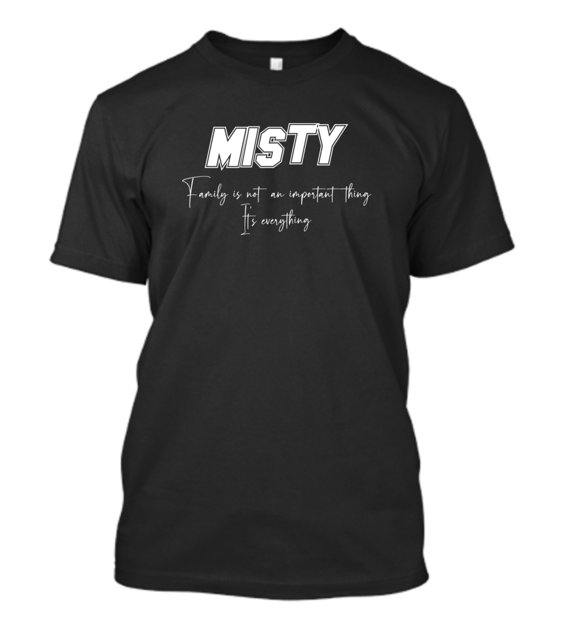 Misty Family Is Not An Important Thing It's Everything T-Shirt