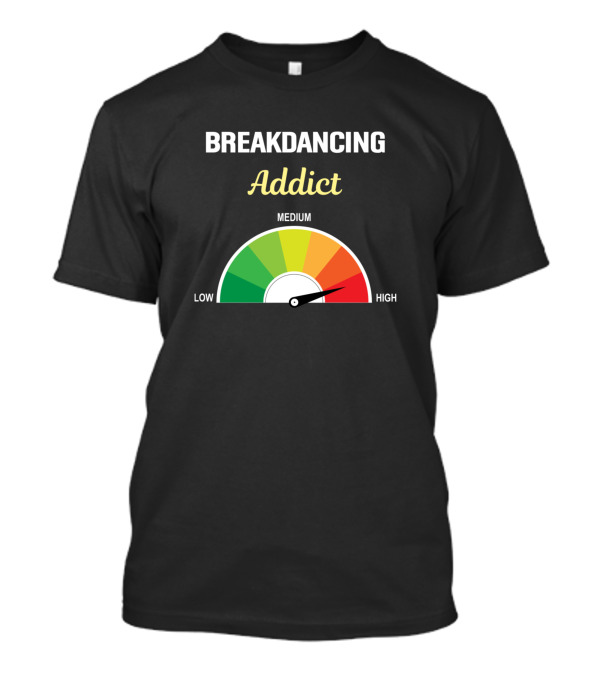 Breakdancing Addict High Level Breaking Meter T-Shirt