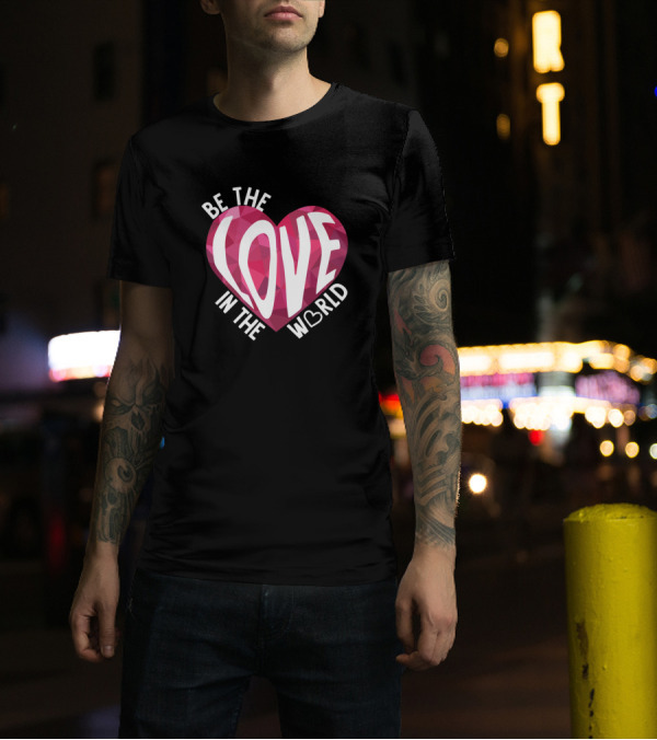 Be The Love In The World Heart T-Shirt