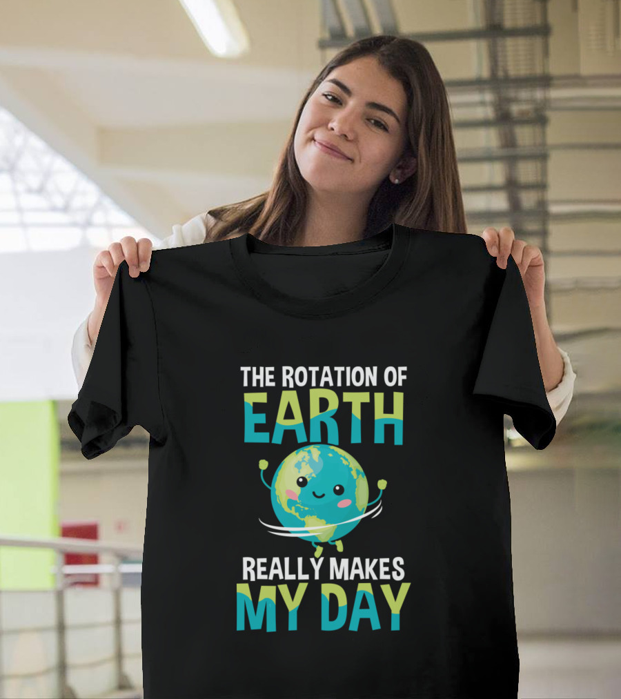THE ROTATION OF EARTH REALLY MAKES MY DAY EARTH CHARACTER SPINNING WITH HAPPY FACE T-Shirt