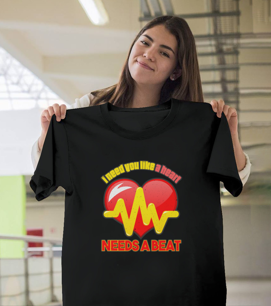 I Need You Like A Heart Needs A Beat Heartbeat Love T-Shirt