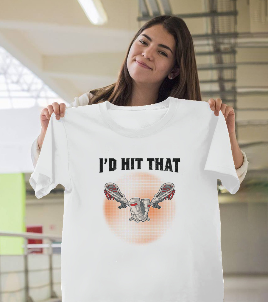 I'd Hit That Lacrosse Crossed Sticks Gloves Game T-Shirt