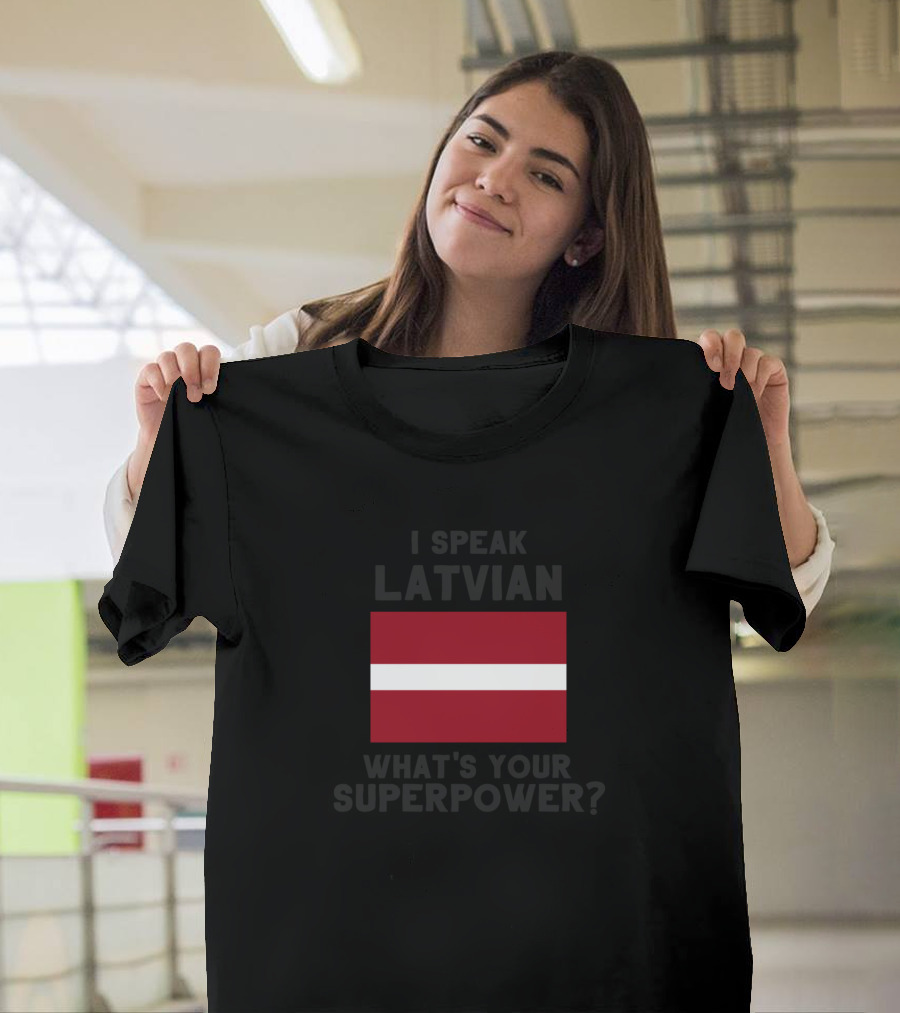 I Speak Latvian What's Your Superpower Latvian Flag T-Shirt