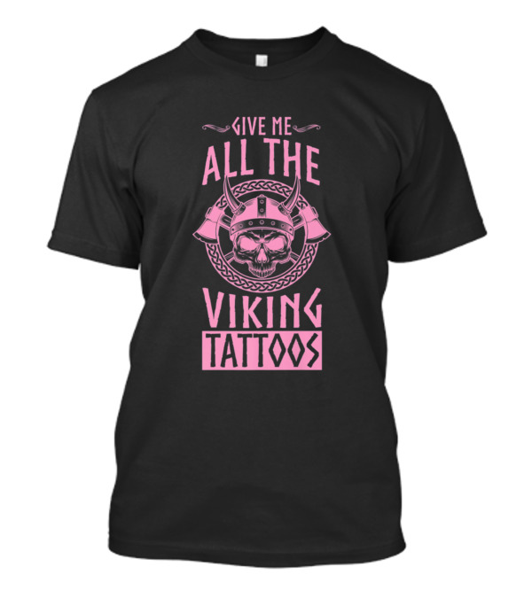 Give Me All The Viking Tattoos Skull Celtic T-Shirt