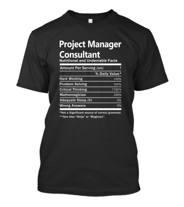 Project Manager Consultant Nutritional And Undeniable Facts Amount Per Serving Hard Working Problem Solving Critical Thinking Mathemagician Adequate Sleep Wrong Answers T-Shirt