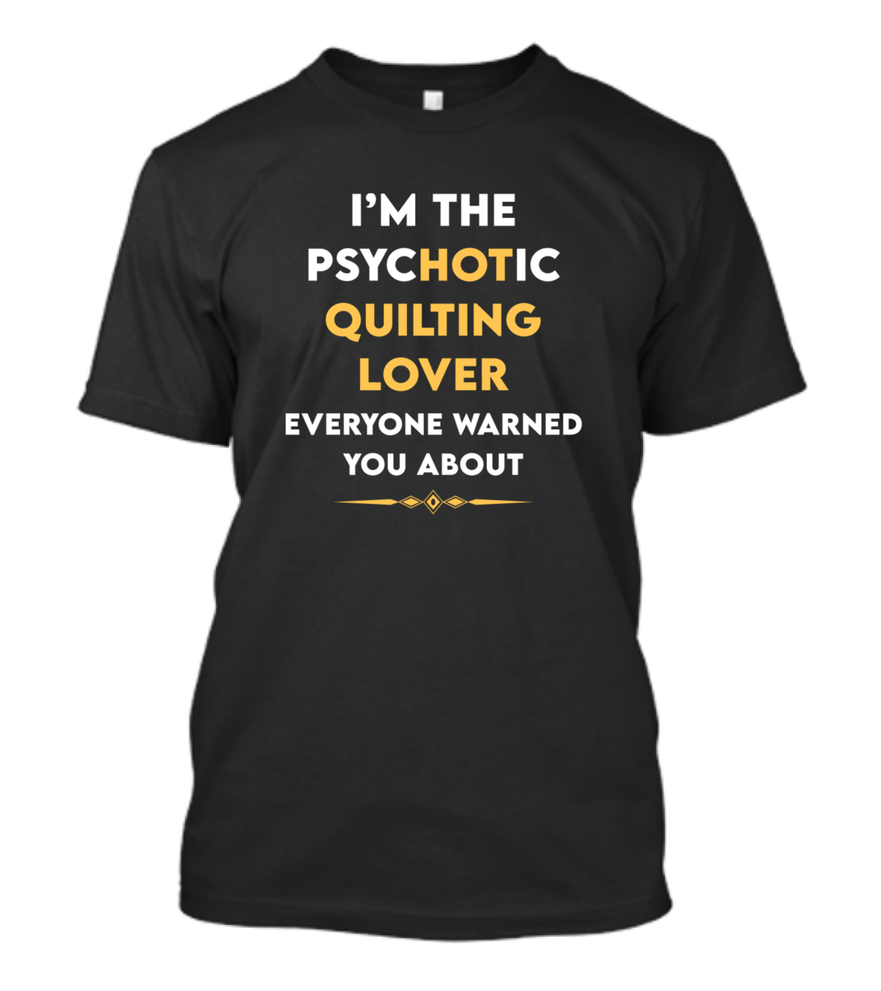 I'M THE PSYCHOTIC QUILTING LOVER EVERYONE WARNED YOU ABOUT T-Shirt