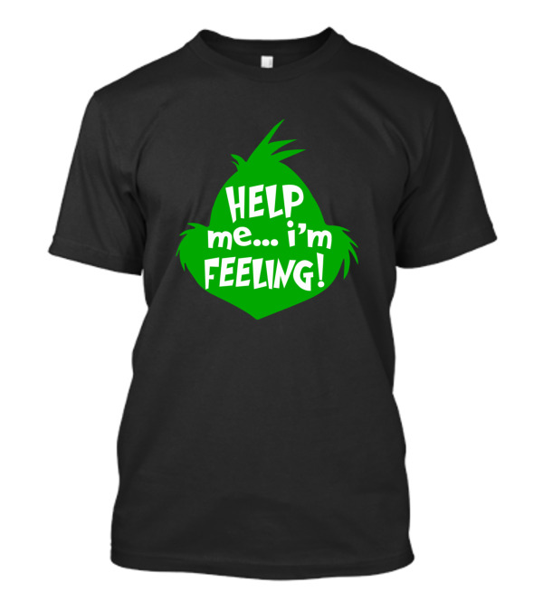 Funny Christmas Grinch Help Me I'm Feeling T-Shirt