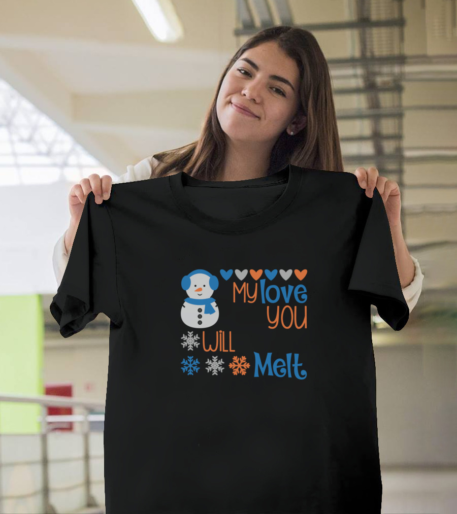 My Love for You Will Never Melt Snowman Hearts Winter Snowflakes T-Shirt