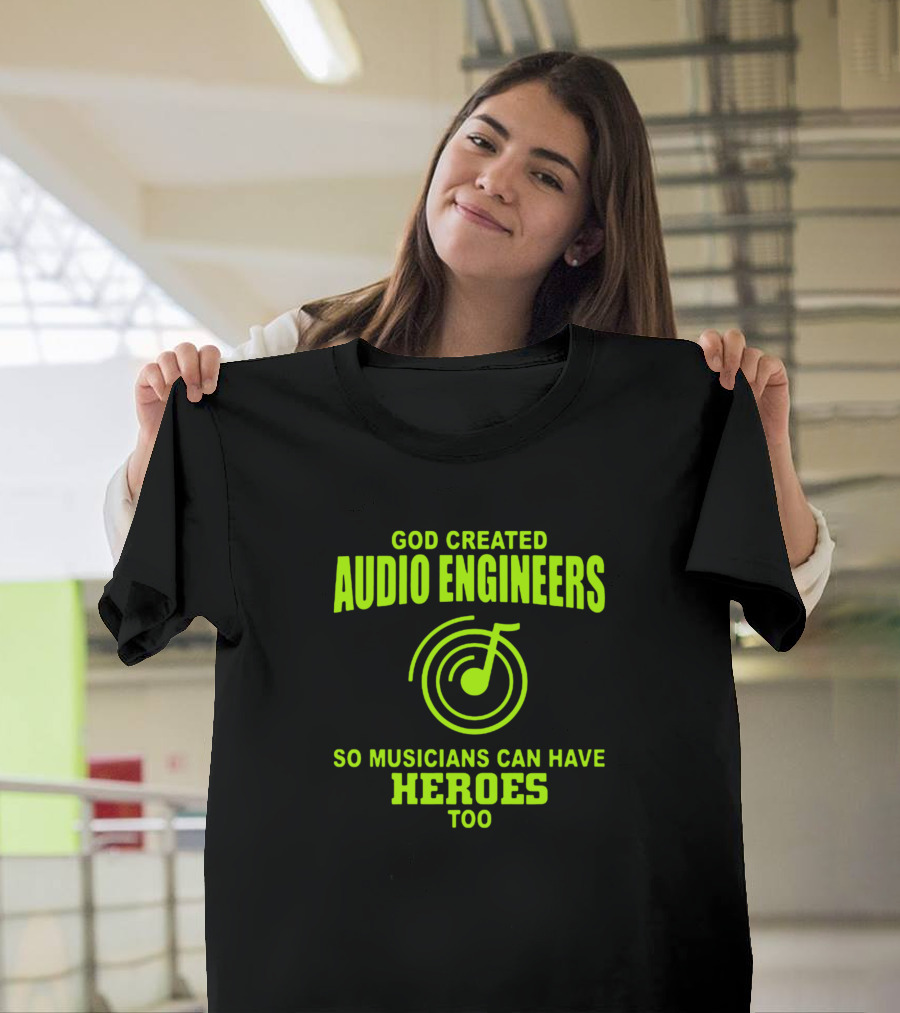 God Created Audio Engineers So Musicians Can Have Heroes Too T-Shirt