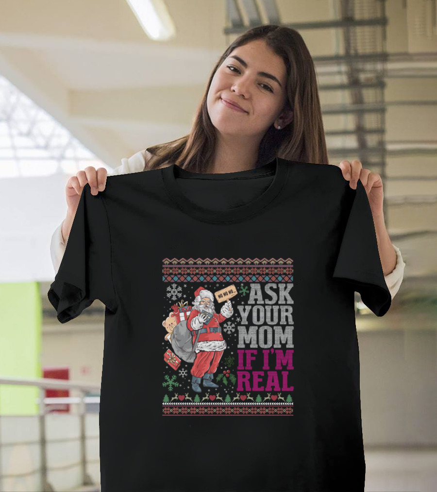 Ask Your Mom If I'm Real Ho Ho Ho Ugly Christmas Sweaters Santa Claus T-Shirt
