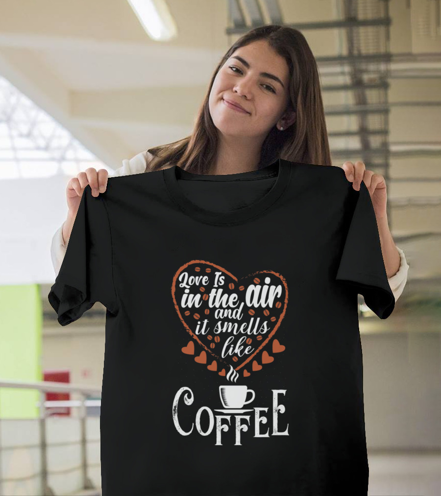 Love Is In The Air And It Smells Like Coffee Mug Heart T-Shirt