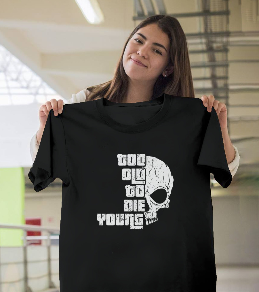 Too Old To Die Young Skull T-Shirt