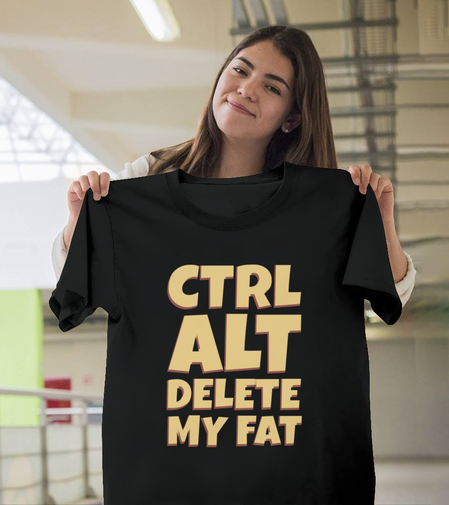 CTRL ALT DELETE MY FAT Funny Saying Sarcastic T-Shirt