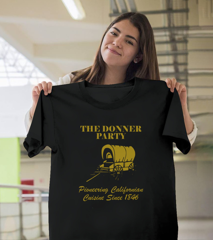 The Donner Party Pioneering Californian Cuisine Since 1846 T-Shirt